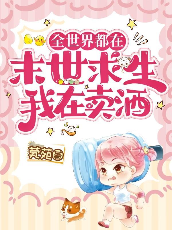 全世界都在末世求生,我在卖酒