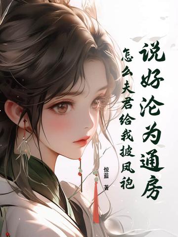 说好沦为通房,怎么夫君给我披凤袍