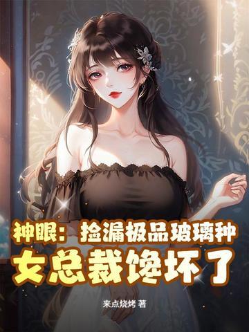神眼:捡漏极品玻璃种,女总裁馋坏了!