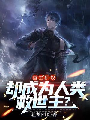 重生矿奴,却成为人类救世主?