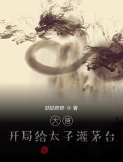 大唐:开局给太子灌茅台